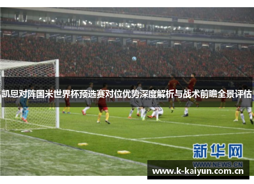 凯恩对阵国米世界杯预选赛对位优势深度解析与战术前瞻全景评估 凯恩对阵国米世界杯预选赛对位优势深度解析与战术前瞻全景评估